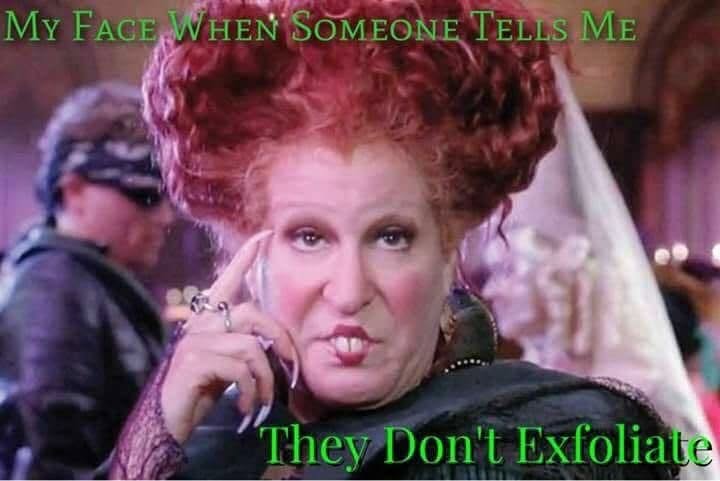My Face When Someone Tells Me They Don’t Exfoliate